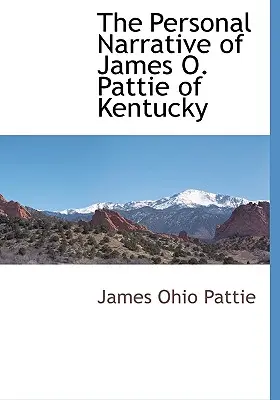 Die persönliche Erzählung von James O. Pattie aus Kentucky - The Personal Narrative of James O. Pattie of Kentucky