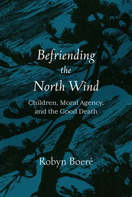 Die Freundschaft mit dem Nordwind: Kinder, moralisches Handeln und der gute Tod - Befriending the North Wind: Children, Moral Agency, and the Good Death