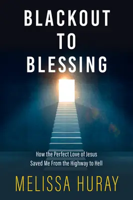 Vom Blackout zum Segen: Wie die vollkommene Liebe Jesu mich vor dem Weg in die Hölle rettete - Blackout to Blessing: How the Perfect Love of Jesus Saved Me from the Highway to Hell