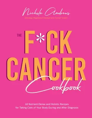 Das F*ck Cancer Kochbuch: 60 nährstoffreiche und ganzheitliche Rezepte für die Pflege Ihres Körpers während und nach der Diagnose - The F*ck Cancer Cookbook: 60 Nutrient-Dense and Holistic Recipes for Taking Care of Your Body During and After Diagnosis