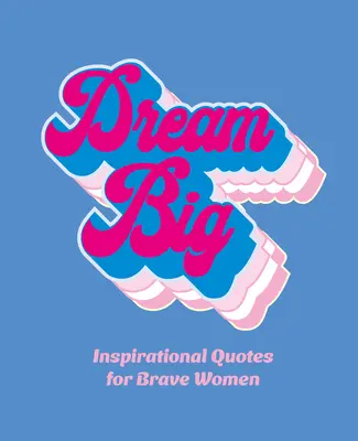 Dream Big: Inspirierende Zitate für mutige Frauen - Dream Big: Inspirational Quotes for Bold Women