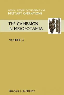 The Campaign in Mesopotamia Vol III. Offizielle Geschichte des Großen Krieges Andere Schauplätze - The Campaign in Mesopotamia Vol III.Official History of the Great War Other Theatres