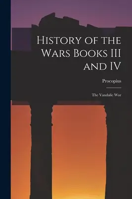 Geschichte der Kriege Bücher III und IV: Der Vandalische Krieg - History of the Wars Books III and IV: The Vandalic War