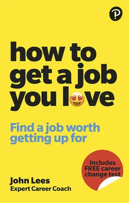 Wie Sie einen Job bekommen, den Sie lieben: Finden Sie einen Job, für den es sich lohnt, morgens aufzustehen - How to Get a Job You Love: Find a Job Worth Getting Up for in the Morning