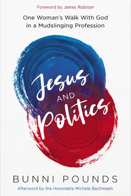 Jesus und die Politik: Der Weg einer Frau mit Gott in einem schlammschlachtenden Beruf - Jesus and Politics: One Woman's Walk with God in a Mudslinging Profession