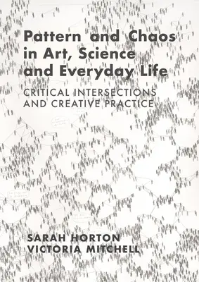 Muster und Chaos in Kunst, Wissenschaft und Alltagsleben: Kritische Überschneidungen und kreative Praxis - Pattern and Chaos in Art, Science and Everyday Life: Critical Intersections and Creative Practice