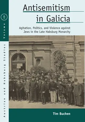 Antisemitismus in Galizien: Agitation, Politik und Gewalt gegen Juden in der späten Habsburgermonarchie - Antisemitism in Galicia: Agitation, Politics, and Violence Against Jews in the Late Habsburg Monarchy