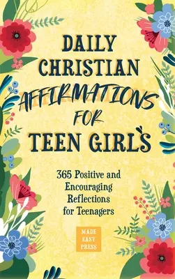 Tägliche christliche Affirmationen für Teenager-Mädchen: 365 positive und ermutigende Denkanstöße für Teenager - Daily Christian Affirmations for Teen Girls: 365 Positive and Encouraging Reflections for Teenagers