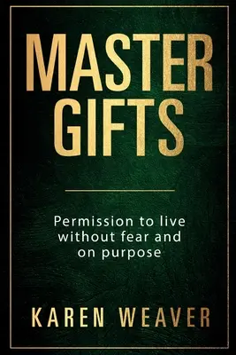 Meisterliche Gaben: Die Erlaubnis, ohne Angst und mit Absicht zu leben - Master Gifts: Permission to live without fear and on purpose