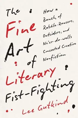 Die hohe Kunst des literarischen Faustkampfes: Wie ein Haufen Unruhestifter, Außenseiter und Taugenichtse kreative Sachbücher ausheckte - The Fine Art of Literary Fist-Fighting: How a Bunch of Rabble-Rousers, Outsiders, and Ne'er-Do-Wells Concocted Creative Nonfiction