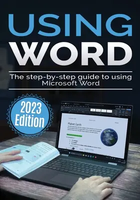 Microsoft Word verwenden - Ausgabe 2023: Der schrittweise Leitfaden für die Verwendung von Microsoft Word - Using Microsoft Word - 2023 Edition: The Step-by-step Guide to Using Microsoft Word