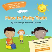 Wie man aufs Töpfchen geht - Das ultimative Buch zum Thema Töpfchentraining in 5 einfachen Schritten - How to potty train - The ultimate potty training resource book in 5 easy steps