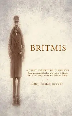 BRITMIS: Ein Bericht über die Intervention der Alliierten in Sibirien und über eine Flucht durch die Gobi nach Peking - BRITMIS Being an account of Allied Intervention in Siberia and of an escape across the Gobi to Peking