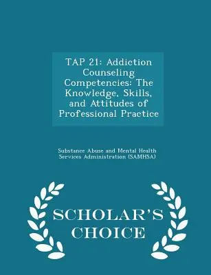 Tap 21: Suchtberatungskompetenzen: Wissen, Fähigkeiten und Einstellungen für die berufliche Praxis - Scholar's Choice Ed - Tap 21: Addiction Counseling Competencies: The Knowledge, Skills, and Attitudes of Professional Practice - Scholar's Choice Ed