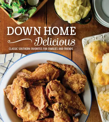 Down Home Delicious: Klassische Südstaaten-Favoriten für Familien und Freunde - Down Home Delicious: Classic Southern Favorites for Families and Friends