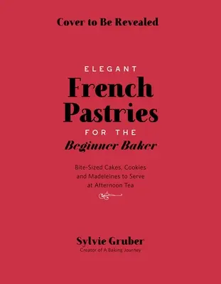 Mundgerechtes französisches Gebäck für den Bäckerei-Anfänger - Bite-Sized French Pastries for the Beginner Baker