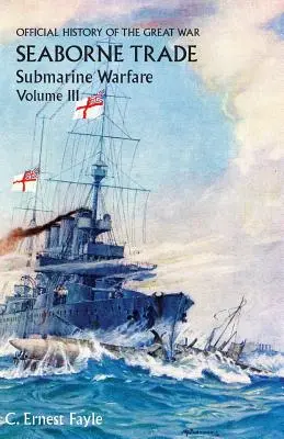 Offizielle Geschichte des Großen Krieges. Seehandel. Band III: Die Zeit des uneingeschränkten U-Boot-Krieges - Official History of the Great War. Seaborne Trade. Volume III: The Period of Unrestricted Submarine Warfare