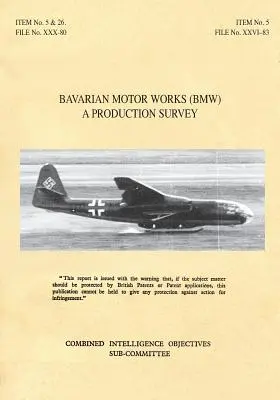 Bayerische Motorenwerke (Bmw): Eine Produktionsübersicht: CIOS Target Nr. 5/2, 5/64, 5/188, 26/1, 26/72, 26/79 und 26/156 Strahlantrieb, Flugzeugtriebwerk - Bavarian Motor Works (Bmw): A Production Survey: CIOS Target Nos. 5/2, 5/64, 5/188, 26/1, 26/72, 26/79, and 26/156 Jet Propulsion, Aircraft Engine