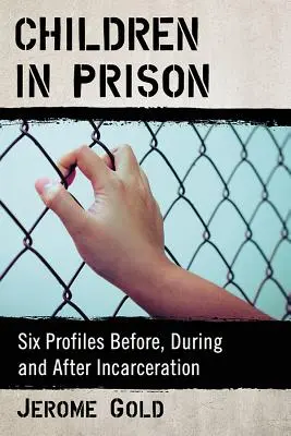 Kinder im Gefängnis: Sechs Profile vor, während und nach der Inhaftierung - Children in Prison: Six Profiles Before, During and After Incarceration
