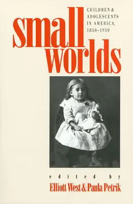 Kleine Welten: Kinder und Heranwachsende in Amerika, 1850-1950 - Small Worlds: Children and Adolescents in America, 1850-1950