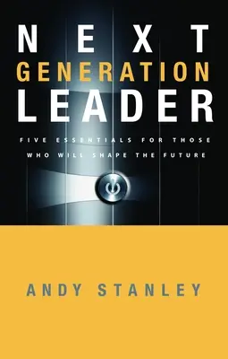 Führungskräfte der nächsten Generation: 5 Essentials für diejenigen, die die Zukunft gestalten werden - Next Generation Leader: 5 Essentials for Those Who Will Shape the Future