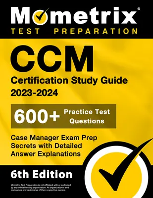 CCM Certification Study Guide 2023-2024 - 600+ Practice Test Questions, Case Manager Exam Prep Secrets with Detailed Answer Explanations: [6. Auflage - CCM Certification Study Guide 2023-2024 - 600+ Practice Test Questions, Case Manager Exam Prep Secrets with Detailed Answer Explanations: [6th Edition