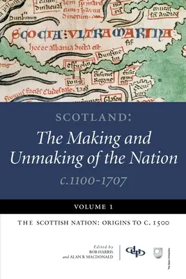 Schottland: Die Entstehung und Entfaltung der Nation von 1100 bis 1707: Band 1: Die schottische Nation: Ursprünge bis ca. 1500 - Scotland: The Making and Unmaking of the Nation C.1100-1707: Volume 1: The Scottish Nation: Origins to C. 1500