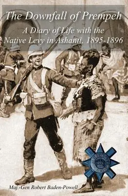 Der Untergang von Prempeh: Ein Tagebuch über das Leben mit dem Native Levy in Ashanti, 1895-1896 - The Downfall of Prempeh: A Diary of Life with the Native Levy in Ashanti, 1895-1896