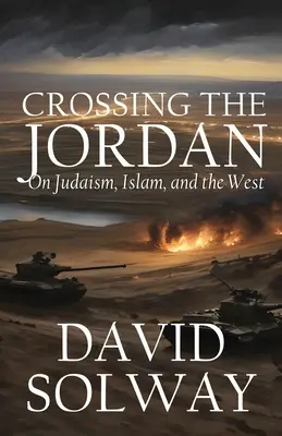 Die Überquerung des Jordans: Über das Judentum, den Islam und den Westen - Crossing the Jordan: On Judaism, Islam, and the West