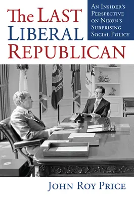 Der letzte liberale Republikaner: Eine Insider-Perspektive auf Nixons überraschende Sozialpolitik - The Last Liberal Republican: An Insider's Perspective on Nixon's Surprising Social Policy