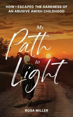 Mein Weg ins Licht: Wie ich der Finsternis einer missbräuchlichen Amish-Kindheit entkam - My Path to Light: How I Escaped the Darkness of an Abusive Amish Childhood