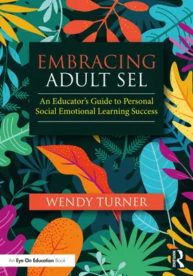 Umarmung von Adult Sel: Ein Leitfaden für Pädagogen zum Erfolg beim persönlichen sozial-emotionalen Lernen - Embracing Adult Sel: An Educator's Guide to Personal Social Emotional Learning Success