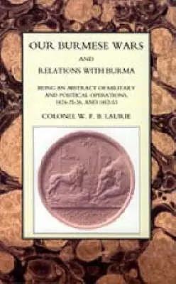 Unsere birmanischen Kriege und die Beziehungen zu Birma: 1824-26 und 1852-53 - Our Burmese Wars and Relations with Burma: 1824-26 & 1852-53