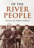 Von den Flussmenschen - Erinnerungen an eine Kindheit in den Midlands - Of the River People - Memories of a Midland Childhood