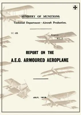 Bericht über das A.E.G. Panzerflugzeug: Juli 1918Berichte über deutsche Flugzeuge 4 - Report on the A.E.G. Armoured Aeroplane: July 1918Reports on German Aircraft 4