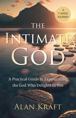 Der intime Gott: Ein praktischer Leitfaden, um den Gott zu erfahren, der sich an dir erfreut - The Intimate God: A Practical Guide to Experiencing the God Who Delights in You