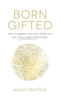 Born Gifted: Wie Sie die Gaben in sich auspacken, um übernatürlich erfolgreich zu sein! - Born Gifted: How to Unwrap the Gifts Inside You for Supernatural Success!