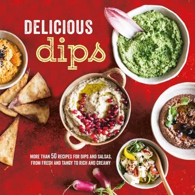 Köstliche Dips: Mehr als 50 Rezepte für Dips von frisch und würzig bis reichhaltig und cremig - Delicious Dips: More Than 50 Recipes for Dips from Fresh and Tangy to Rich and Creamy