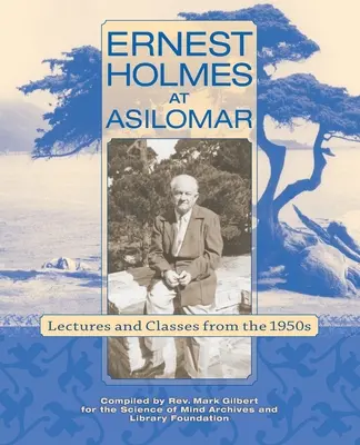 Ernest Holmes in Asilomar: Vorlesungen und Unterricht aus den 1950er Jahren - Ernest Holmes at Asilomar: Lectures and Classes from the 1950s