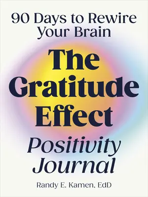 Das Dankbarkeits-Tagebuch Positivität: 90 Tage, um Ihr Gehirn neu zu verdrahten - The Gratitude Effect Positivity Journal: 90 Days to Rewire Your Brain