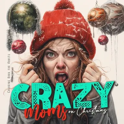 Crazy Moms on Christmas Malbuch für Erwachsene: Mutterschaft Malbuch Weihnachtsmalbuch für Mütter - super lustig von fröhlich bis hysterisch - Crazy Moms on Christmas Coloring Book for Adults: Motherhood Coloring Book Christmas Coloring Book for Moms - super funny from happy to hysteric