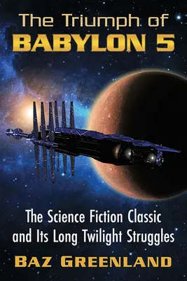 Der Triumph von Babylon 5: Der Science-Fiction-Klassiker und sein langer Kampf im Zwielicht - Triumph of Babylon 5: The Science Fiction Classic and Its Long Twilight Struggles