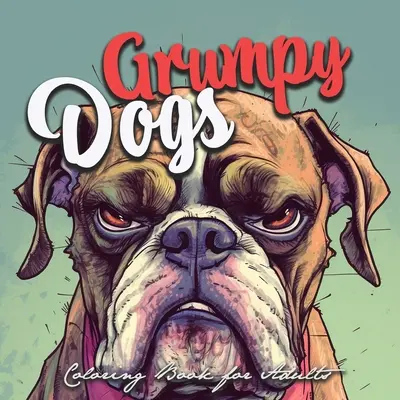 Grumpy Dogs Malbuch für Erwachsene: lustige Hunde Malbuch Erwachsene grumpy dogs grayscale Malbuch - funny dogs grayscale coloring - Grumpy Dogs Coloring Book for Adults: funny dogs Coloring Book Adults grumpy dogs grayscale Coloring Book - funny dogs grayscale coloring