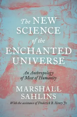 Die neue Wissenschaft vom verzauberten Universum: Eine Anthropologie des größten Teils der Menschheit - The New Science of the Enchanted Universe: An Anthropology of Most of Humanity