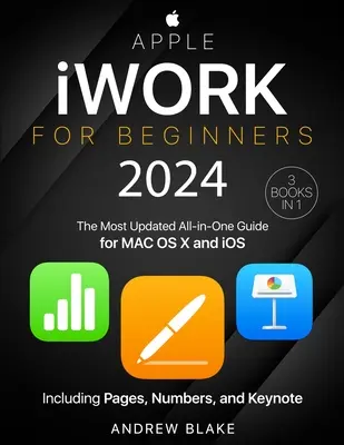 Apple iWork für Einsteiger: [3 in 1] Der aktuellste All-in-One-Leitfaden für MAC OS X und iOS einschließlich Pages, Numbers und Keynote - Apple iWork for Beginners: [3 in 1] The Most Updated All-in-One Guide for MAC OS X and iOS Including Pages, Numbers, and Keynote