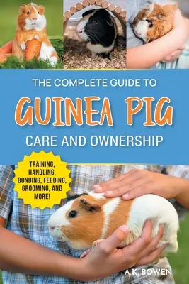 Der vollständige Leitfaden für die Pflege und den Besitz von Meerschweinchen: Rassen, Training, Zubehör, Umgang, Popcorning, Bindung, Körpersprache, Fütterung, Pflege - The Complete Guide to Guinea Pig Care and Ownership: Covering Breeds, Training, Supplies, Handling, Popcorning, Bonding, Body Language, Feeding, Groom