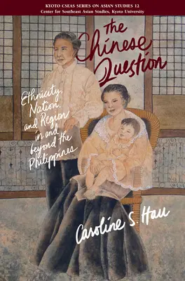 Die chinesische Frage - Ethnizität, Nation und Region auf den Philippinen und darüber hinaus - Chinese Question - Ethnicity, Nation, And Region In And Beyond The Philippines