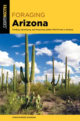 Futtersuche Arizona: Finden, Identifizieren und Zubereiten von essbaren Wildnahrungsmitteln in Arizona - Foraging Arizona: Finding, Identifying, and Preparing Edible Wild Foods in Arizona