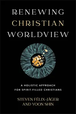 Christliche Weltanschauung erneuern: Ein holistischer Ansatz für geisterfüllte Christen - Renewing Christian Worldview: A Holistic Approach for Spirit-Filled Christians