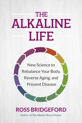 Das basische Leben: Die neue Wissenschaft zur Wiederherstellung des Gleichgewichts im Körper, zur Umkehrung des Alterungsprozesses und zur Vorbeugung von Krankheiten - The Alkaline Life: New Science to Rebalance Your Body, Reverse Aging, and Prevent Disease